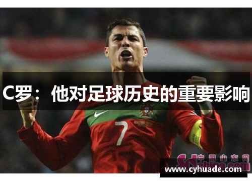 C罗：他对足球历史的重要影响